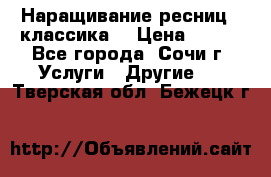 Наращивание ресниц  (классика) › Цена ­ 500 - Все города, Сочи г. Услуги » Другие   . Тверская обл.,Бежецк г.